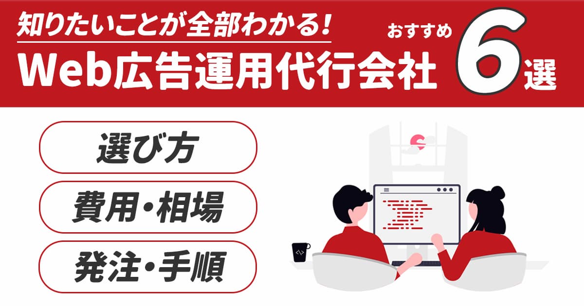 Web広告運用代行会社おすすめ6選｜選び方や相場、代行依頼の流れまで解説！