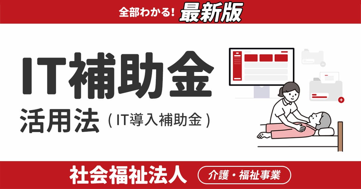 【2025年度最新】介護や福祉事業など社会福祉法人でIT補助金(IT導入補助金)を活用する方法