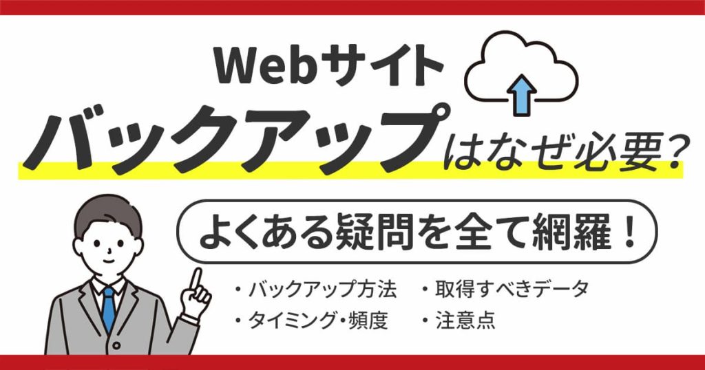 Webサイトのバックアップはなぜ必要？バックアップ方法、取得すべきデータやタイミング・頻度を網羅